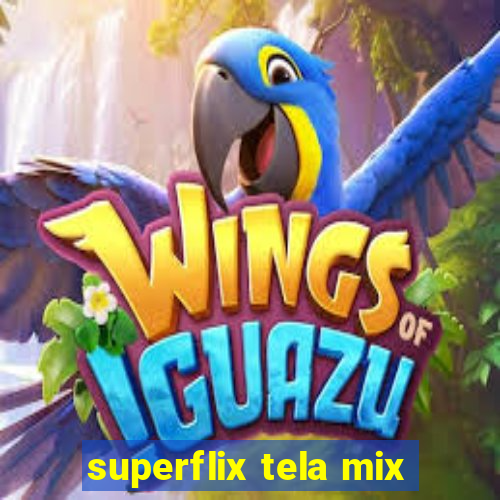 superflix tela mix